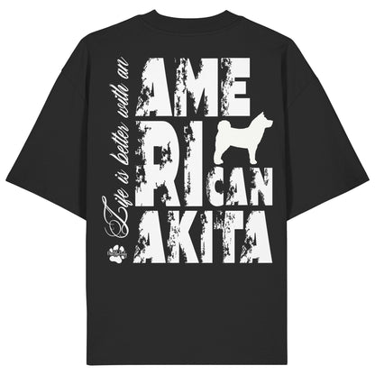 Life is better with an American Akita - Organic Oversize Shirt