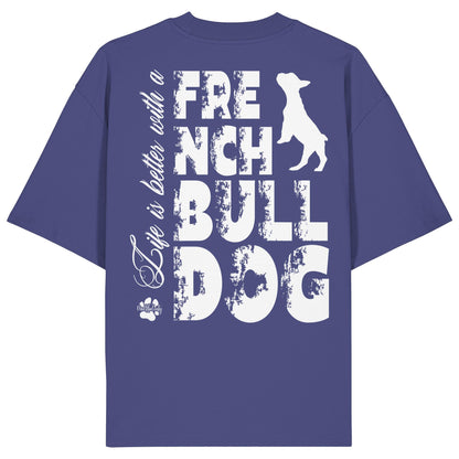 Life is better with a French Bulldog - Organic Oversize Shirt