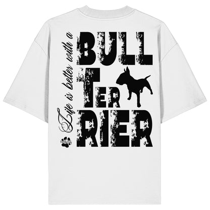 Life is better with a Bull Terrier - Organic Oversize Shirt