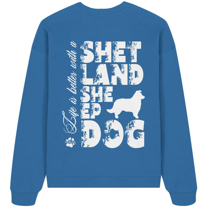 Life is better with a Shetland Sheepdog - Organic Oversize Sweatshirt