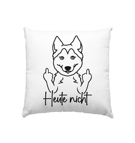 Heute nicht - Husky - Kissen 40x40cm