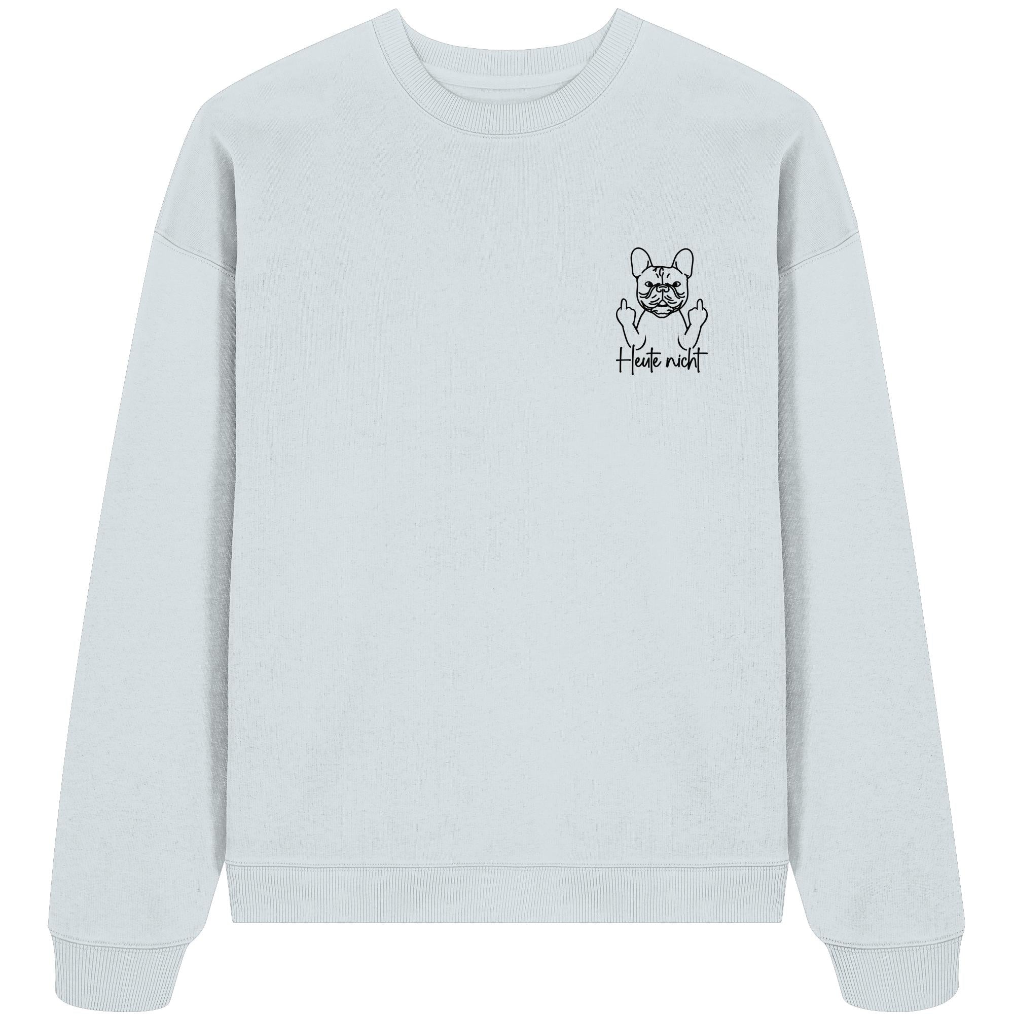 Heute nicht - Französische Bulldogge - Organic Oversize Sweatshirt