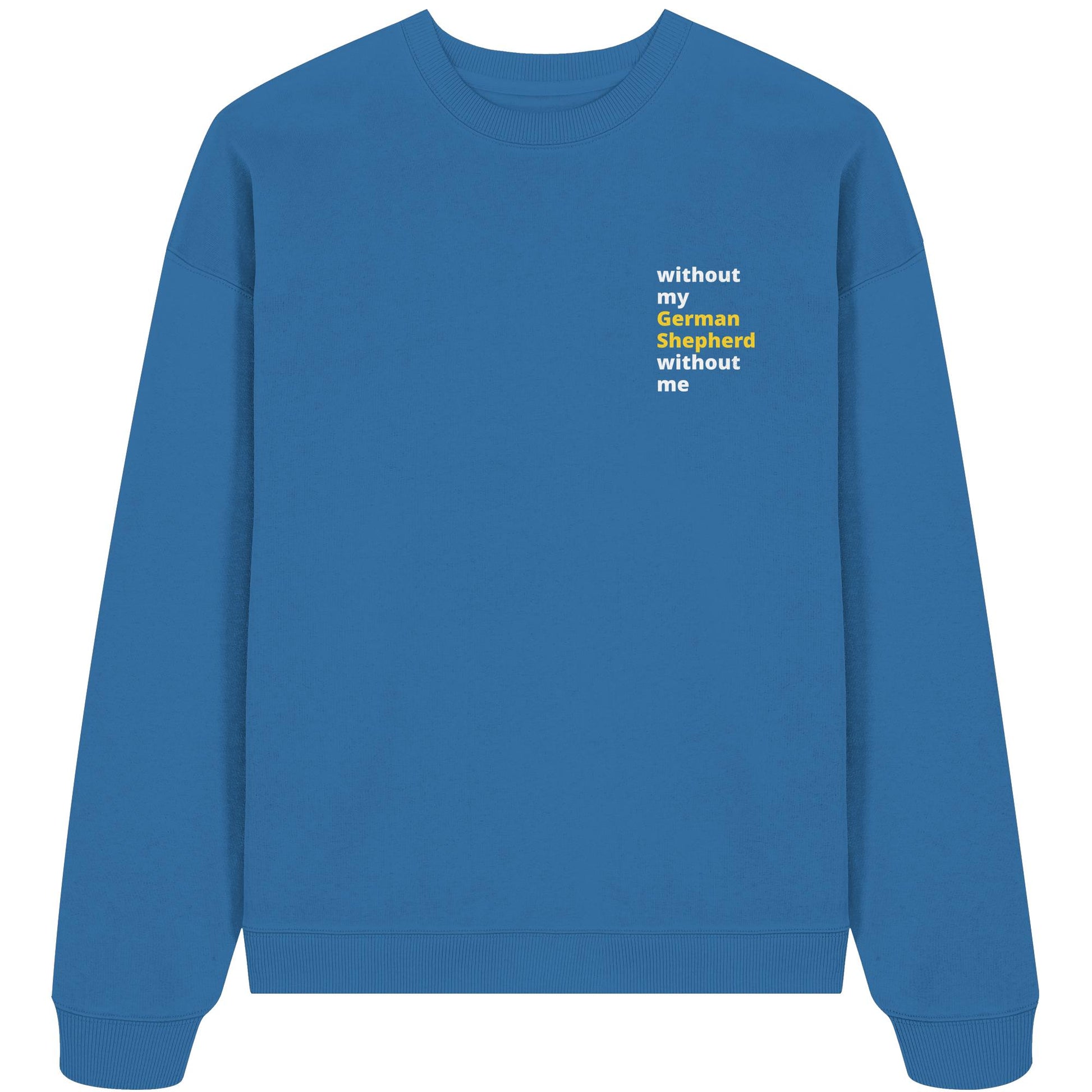 without my german shepherd - Organic Oversize Sweatshirt