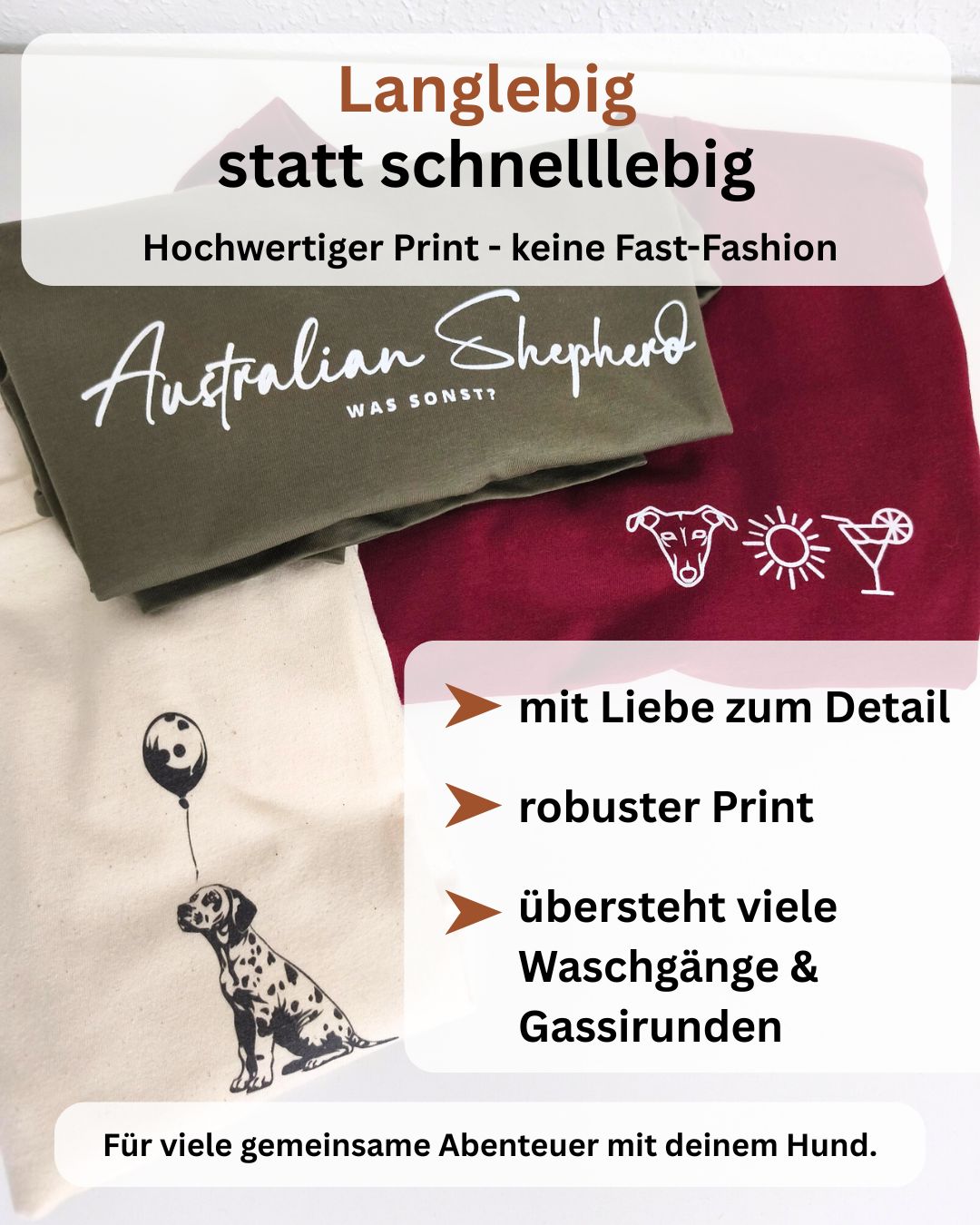 Langlebig statt schnelllebig. Hochwertiger Print - keine Fast-Fashion. Mit Liebe zum Detail, robuster Print, übersteht viele Waschvorgänge & Gassirunden. Für viele gemeinsame Abenteuer mit dienem Hund.