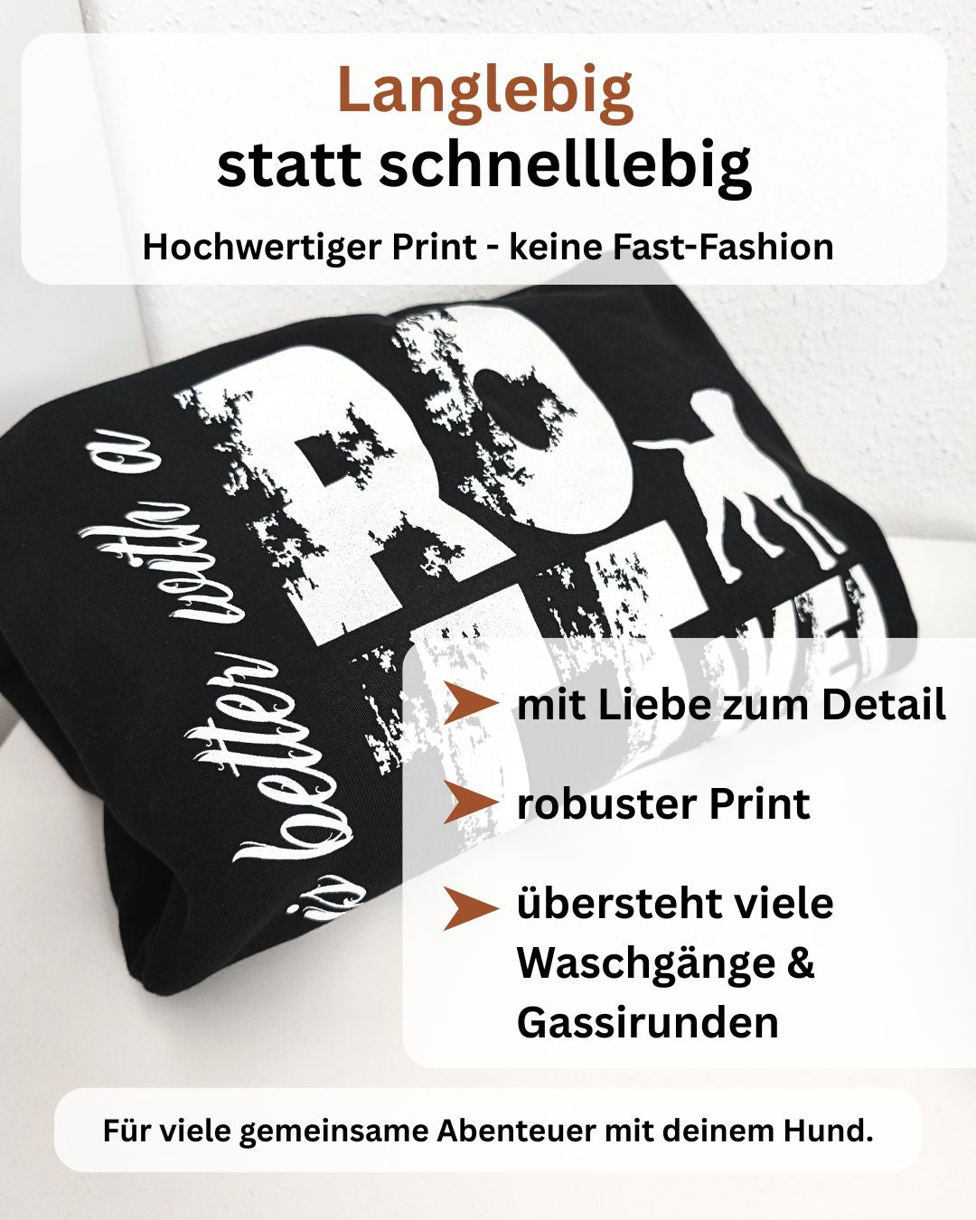 Langlebig statt schnelllebig. Hochwertiger Print - keine Fast-Fashion. Mit Liebe zum Detail, robuster Print, übersteht viele Waschvorgänge & Gassirunden. Für viele gemeinsame Abenteuer mit dienem Hund.
