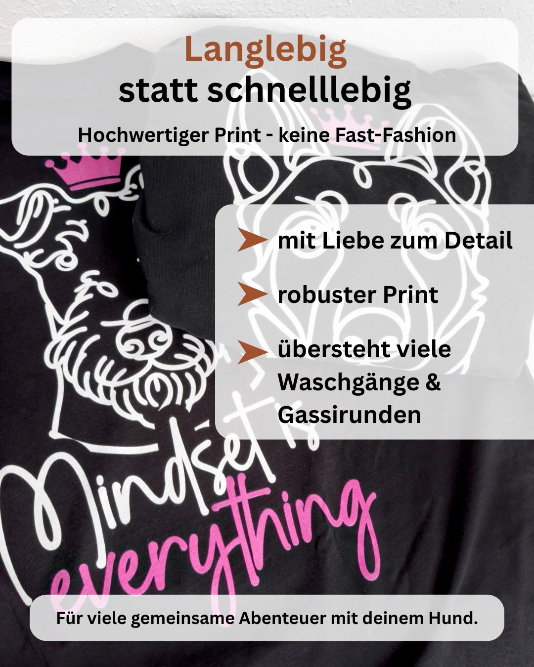 Langlebig statt schnelllebig. Hochwertiger Print - keine Fast-Fashion. Mit Liebe zum Detail, robuster Print, übersteht viele Waschvorgänge & Gassirunden. Für viele gemeinsame Abenteuer mit dienem Hund.